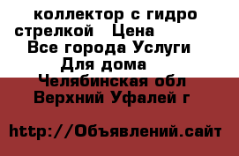 коллектор с гидро стрелкой › Цена ­ 8 000 - Все города Услуги » Для дома   . Челябинская обл.,Верхний Уфалей г.